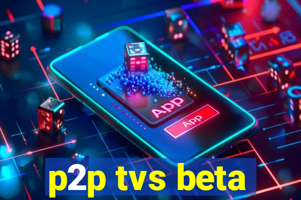 p2p tvs beta